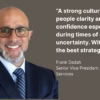 A quote from Frank Dadah, Senior Vice President of Consulting Services "A strong culture gives people clarity and confidence especially during times of change or uncertainty. Without it, even the best strategies fall flat."