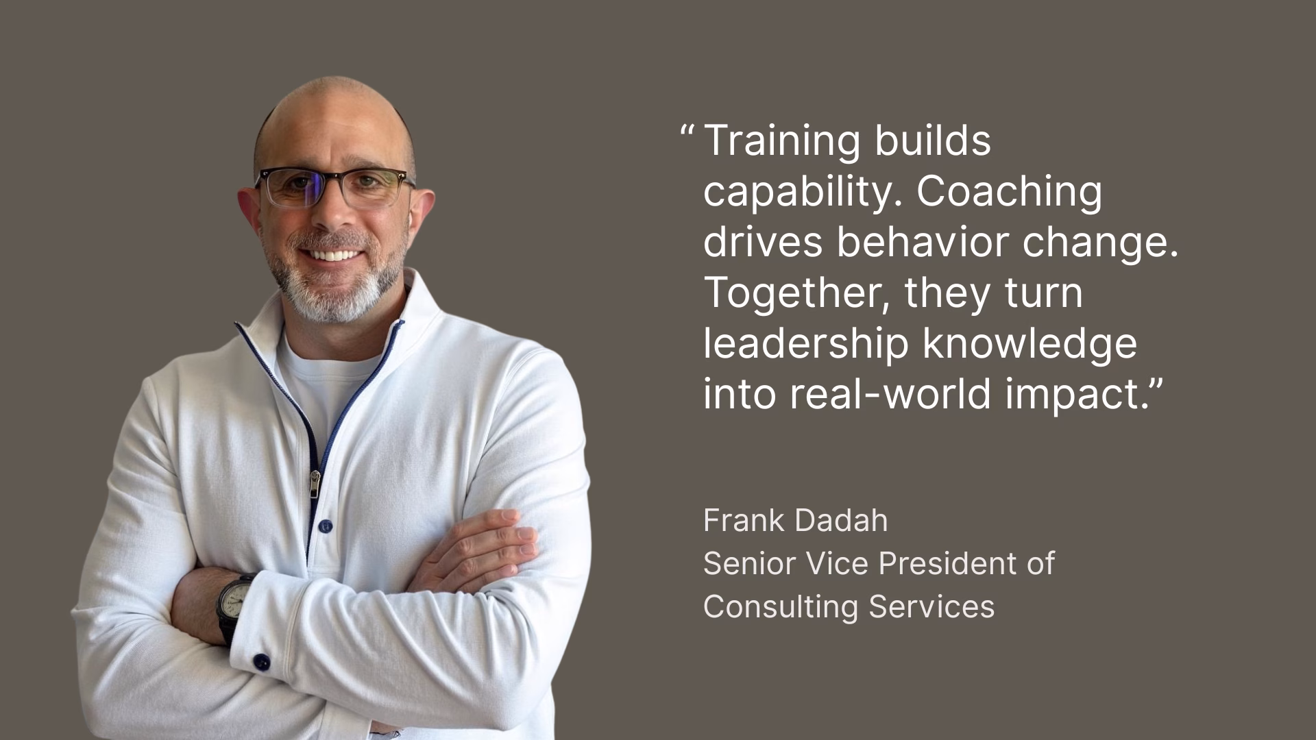 “Training builds capability. Coaching drives behavior change. Together, they turn leadership knowledge into real-world impact.” — Frank Dadah, SVP of Consulting Services